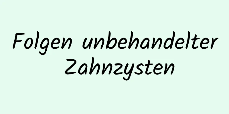 Folgen unbehandelter Zahnzysten