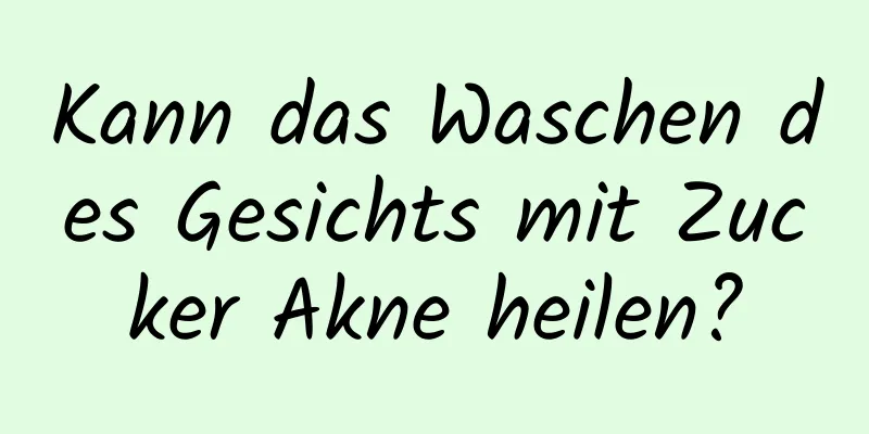 Kann das Waschen des Gesichts mit Zucker Akne heilen?