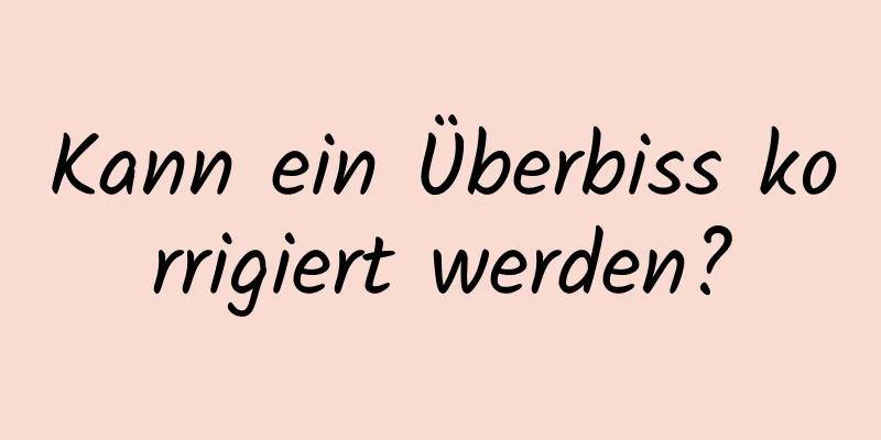 Kann ein Überbiss korrigiert werden?