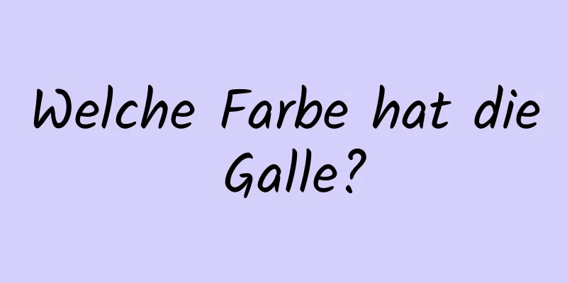 Welche Farbe hat die Galle?