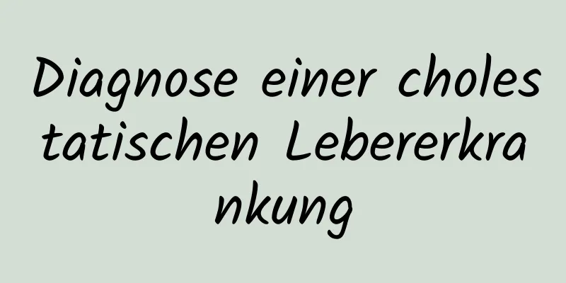 Diagnose einer cholestatischen Lebererkrankung