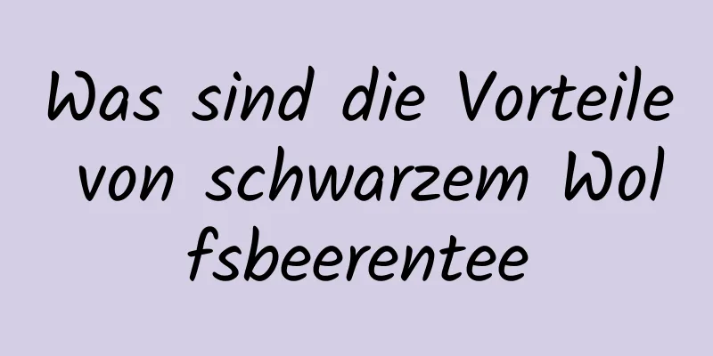 Was sind die Vorteile von schwarzem Wolfsbeerentee