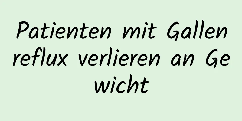Patienten mit Gallenreflux verlieren an Gewicht