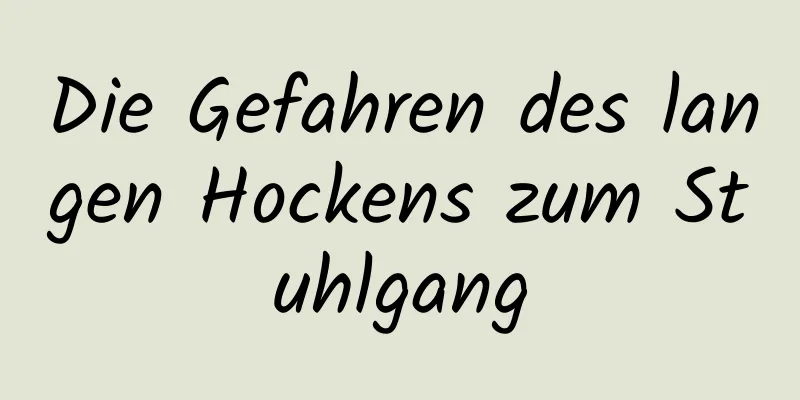 Die Gefahren des langen Hockens zum Stuhlgang