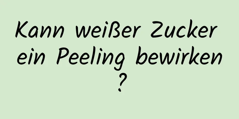 Kann weißer Zucker ein Peeling bewirken?