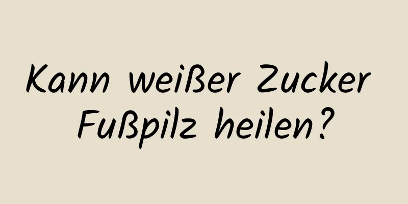 Kann weißer Zucker Fußpilz heilen?