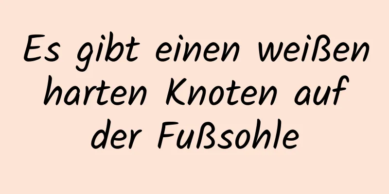 Es gibt einen weißen harten Knoten auf der Fußsohle