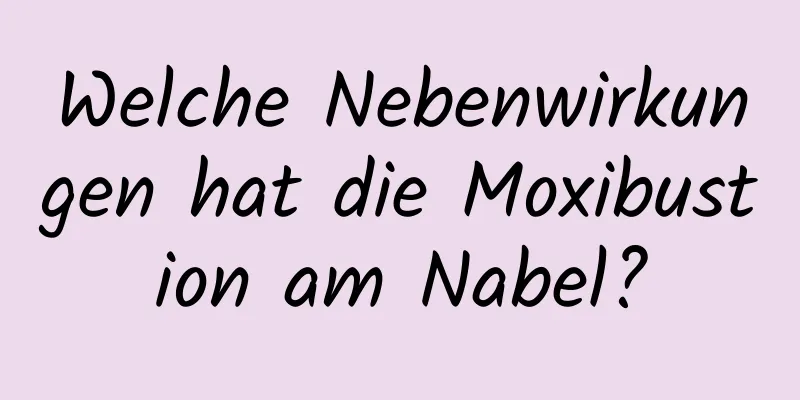 Welche Nebenwirkungen hat die Moxibustion am Nabel?
