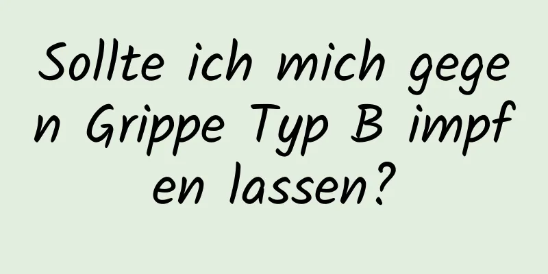 Sollte ich mich gegen Grippe Typ B impfen lassen?