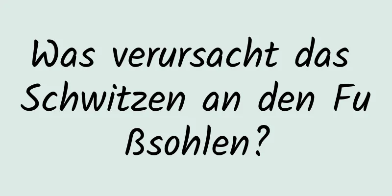 Was verursacht das Schwitzen an den Fußsohlen?
