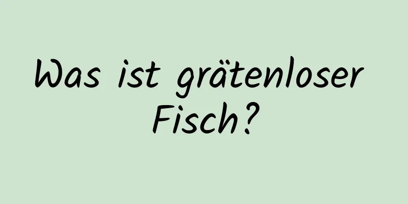 Was ist grätenloser Fisch?