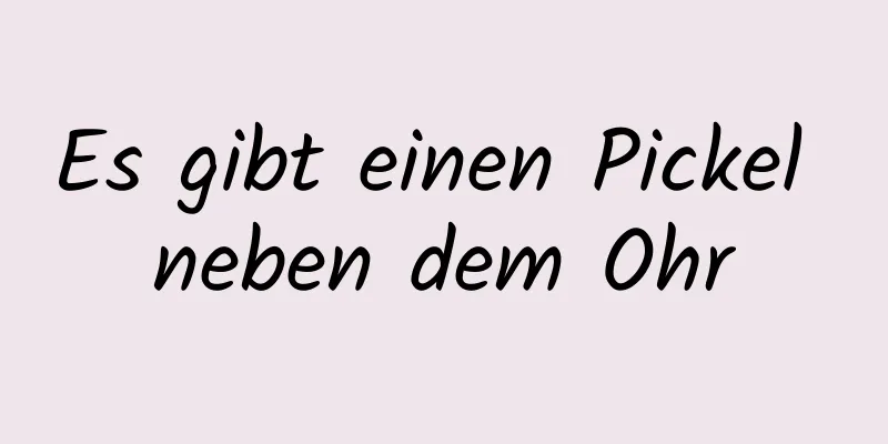 Es gibt einen Pickel neben dem Ohr