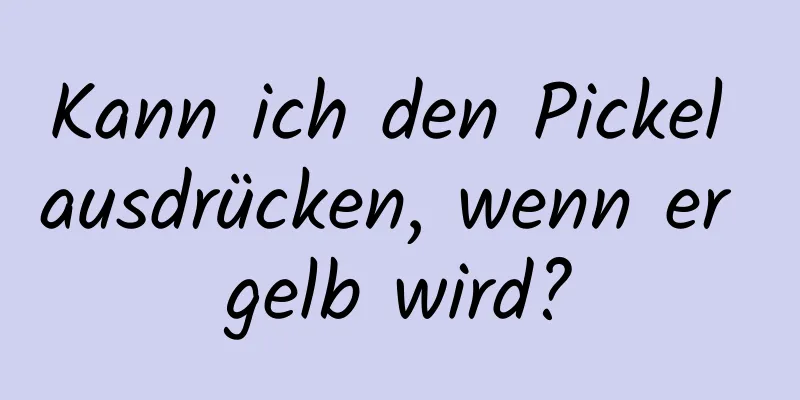 Kann ich den Pickel ausdrücken, wenn er gelb wird?