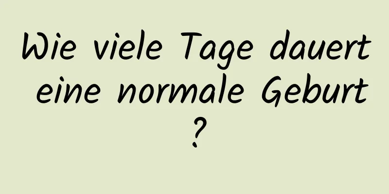 Wie viele Tage dauert eine normale Geburt?