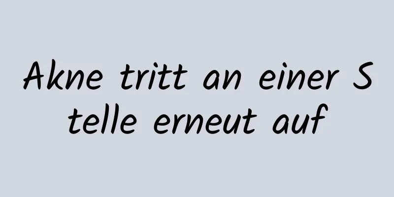 Akne tritt an einer Stelle erneut auf