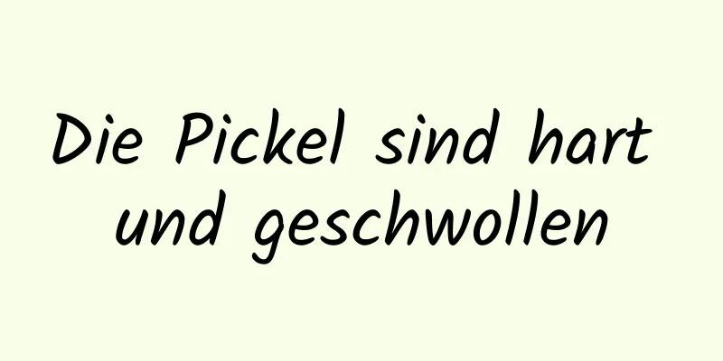 Die Pickel sind hart und geschwollen