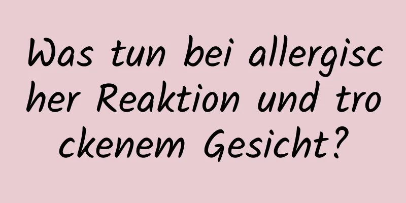 Was tun bei allergischer Reaktion und trockenem Gesicht?
