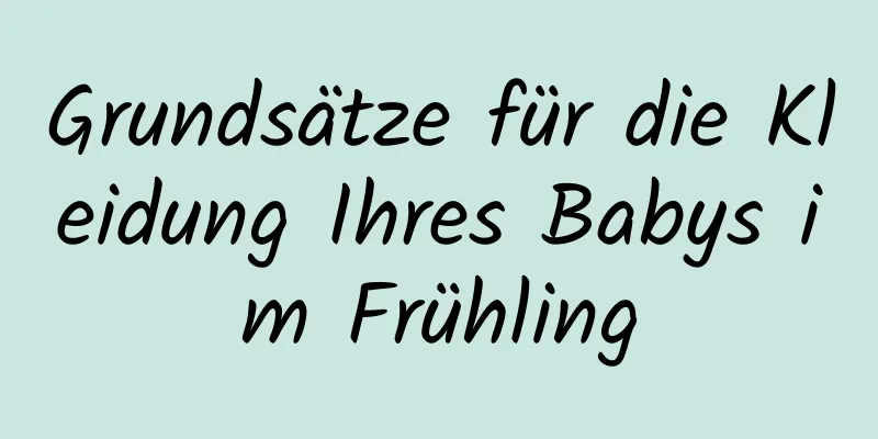 Grundsätze für die Kleidung Ihres Babys im Frühling