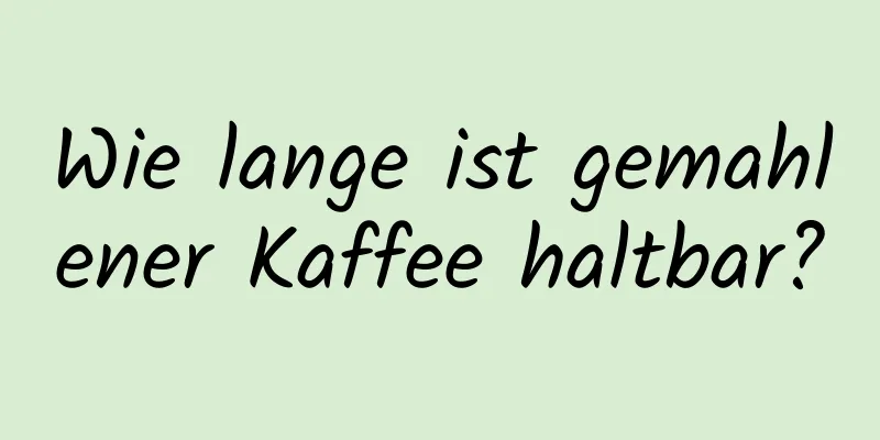 Wie lange ist gemahlener Kaffee haltbar?