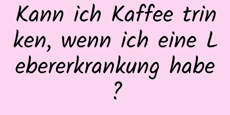 Kann ich Kaffee trinken, wenn ich eine Lebererkrankung habe?