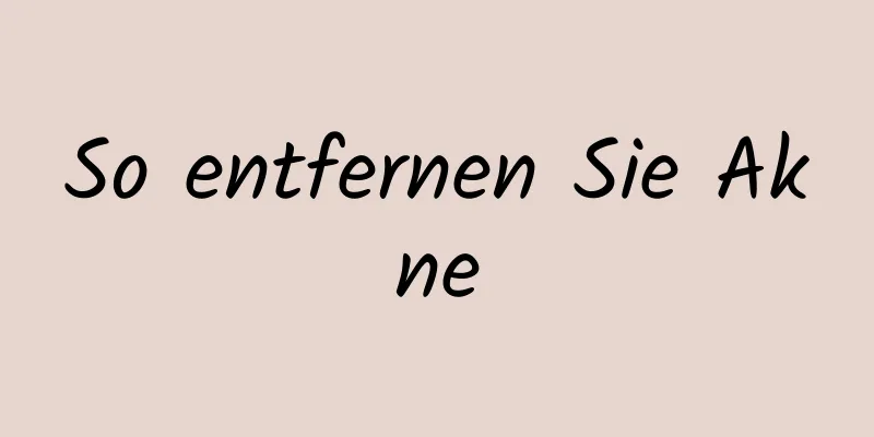 So entfernen Sie Akne