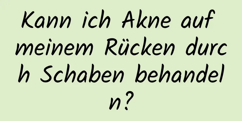 Kann ich Akne auf meinem Rücken durch Schaben behandeln?
