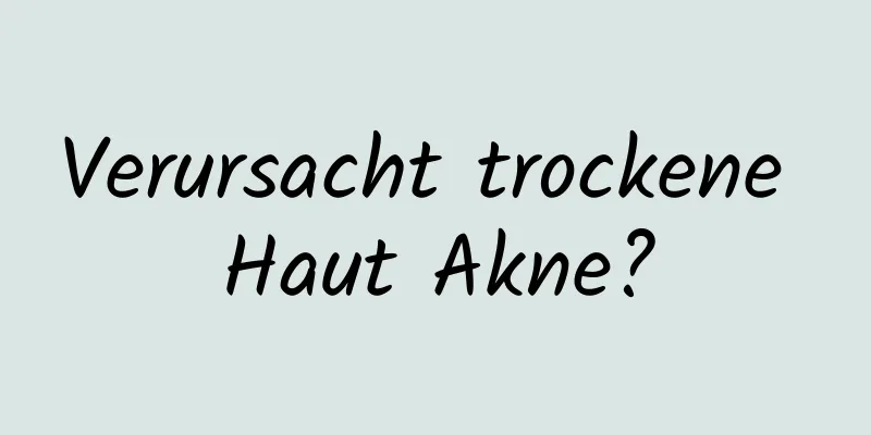 Verursacht trockene Haut Akne?