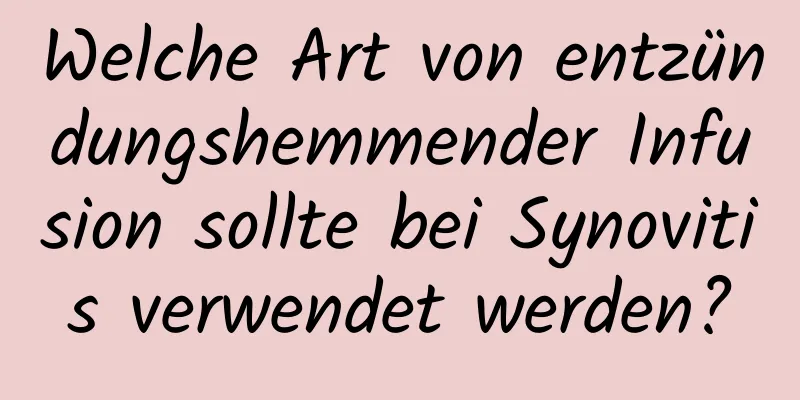 Welche Art von entzündungshemmender Infusion sollte bei Synovitis verwendet werden?