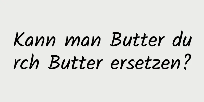 Kann man Butter durch Butter ersetzen?