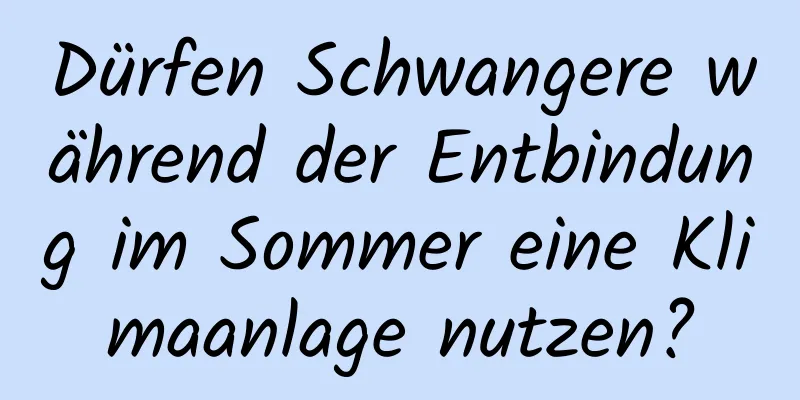 Dürfen Schwangere während der Entbindung im Sommer eine Klimaanlage nutzen?