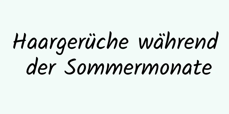 Haargerüche während der Sommermonate