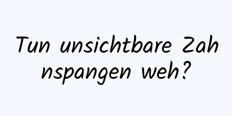 Tun unsichtbare Zahnspangen weh?
