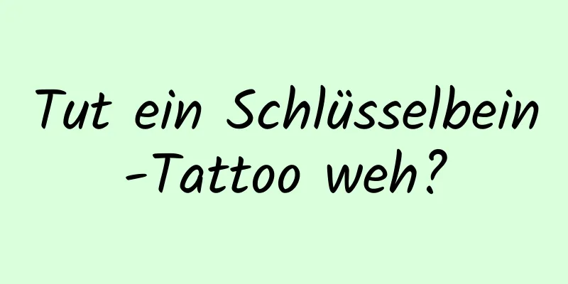 Tut ein Schlüsselbein-Tattoo weh?