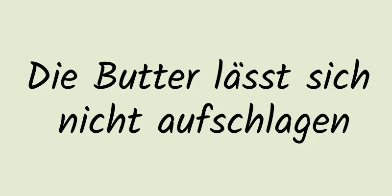 Die Butter lässt sich nicht aufschlagen