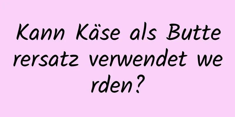 Kann Käse als Butterersatz verwendet werden?