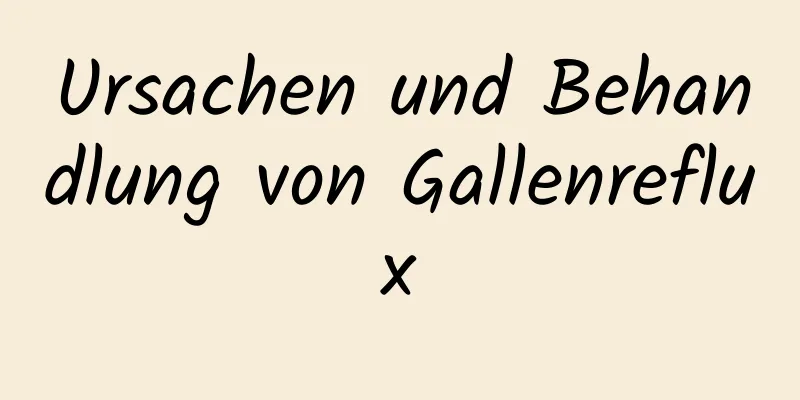 Ursachen und Behandlung von Gallenreflux