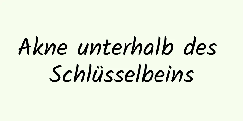 Akne unterhalb des Schlüsselbeins