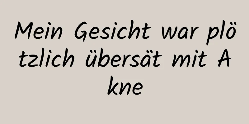 Mein Gesicht war plötzlich übersät mit Akne