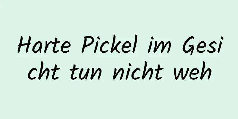 Harte Pickel im Gesicht tun nicht weh
