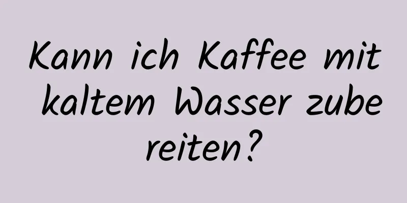 Kann ich Kaffee mit kaltem Wasser zubereiten?