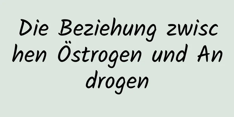 Die Beziehung zwischen Östrogen und Androgen