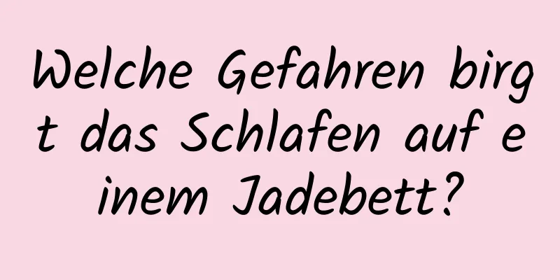 Welche Gefahren birgt das Schlafen auf einem Jadebett?