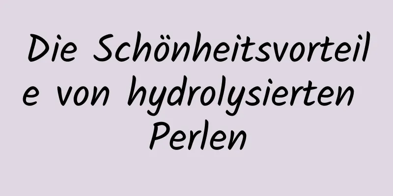 Die Schönheitsvorteile von hydrolysierten Perlen
