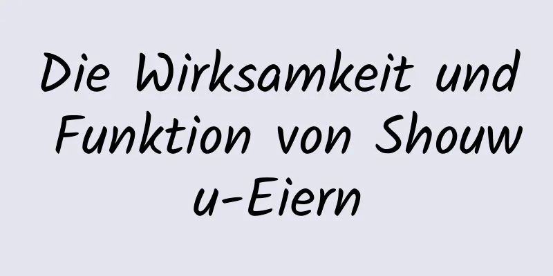 Die Wirksamkeit und Funktion von Shouwu-Eiern