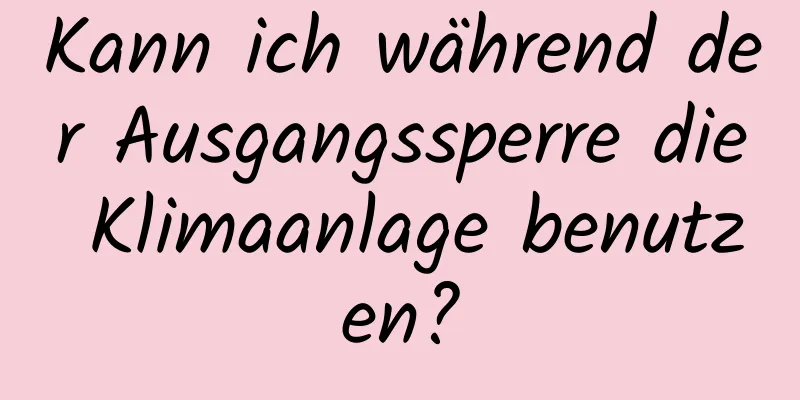 Kann ich während der Ausgangssperre die Klimaanlage benutzen?