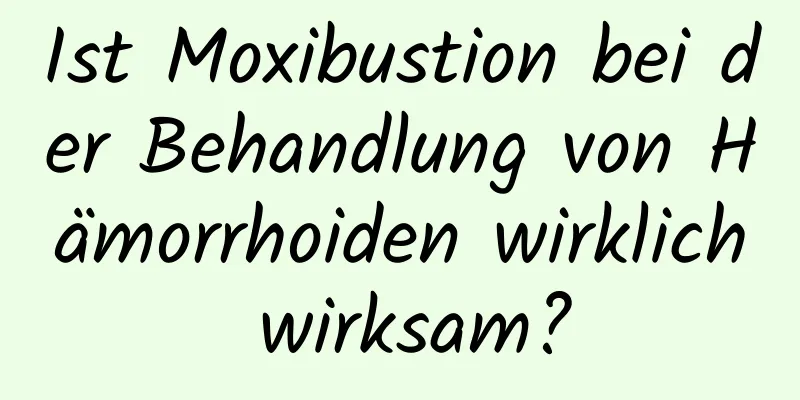 Ist Moxibustion bei der Behandlung von Hämorrhoiden wirklich wirksam?
