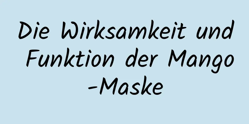 Die Wirksamkeit und Funktion der Mango-Maske