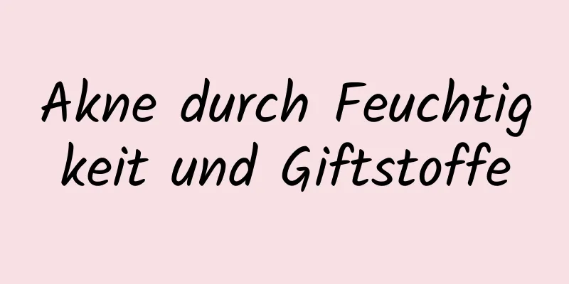 Akne durch Feuchtigkeit und Giftstoffe