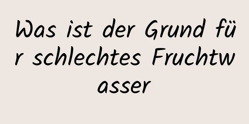Was ist der Grund für schlechtes Fruchtwasser
