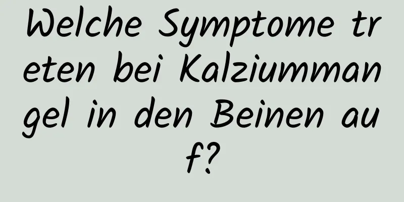 Welche Symptome treten bei Kalziummangel in den Beinen auf?